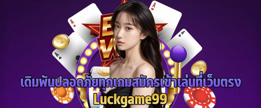  เดิมพันปลอดภัยทุกเกม สมัครเข้าเล่นที่เว็บตรง Luckgame99